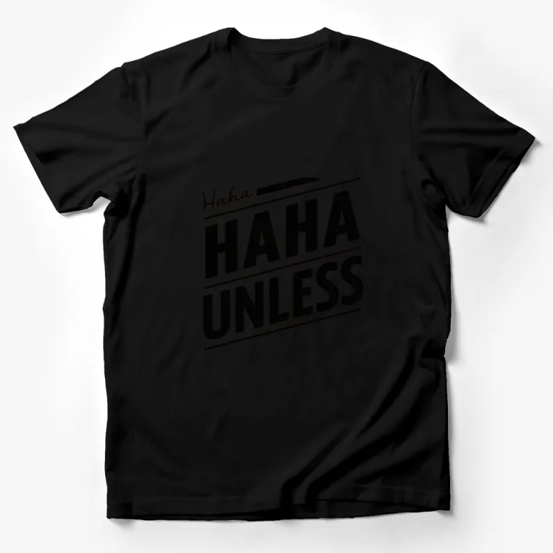 Haha Unless Funny Quote T-Shirt, Black and White Graphic Tee, Typography Shirt for Men and Women Male T-Shirt