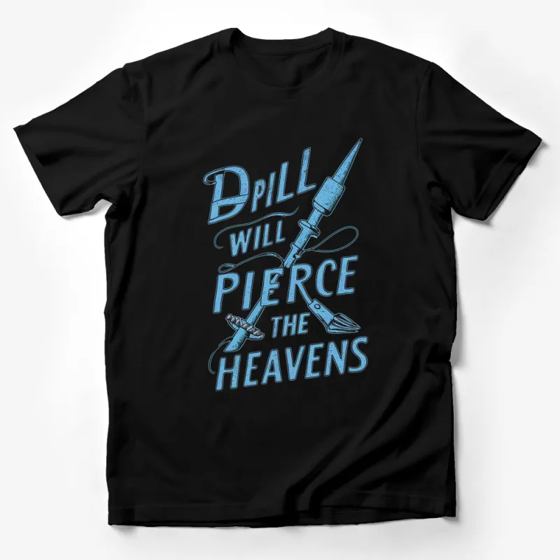 Drill Will Pierce The Heavens T-Shirt, Inspirational Quote Tee, Graphic Blue Print Shirt Male T-Shirt