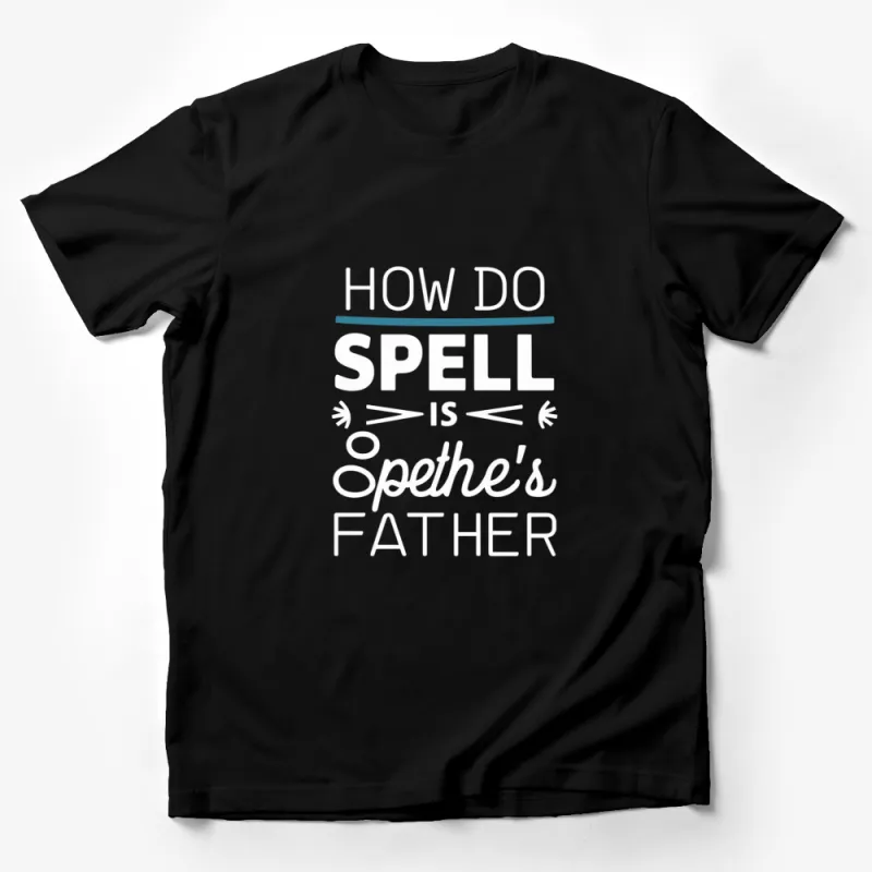 How Do I Spell T-Shirt, Unique Typography Father Quote, Casual Wear, Unisex Graphic Tee, White on Black Shirt Male T-Shirt