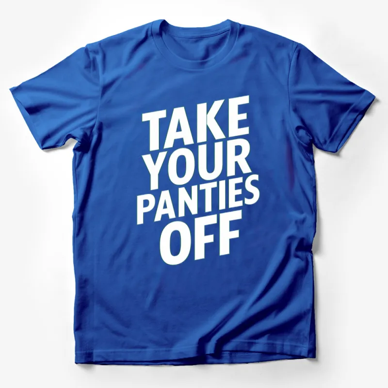 Bold Black and White T-Shirt, Funny Take Your Panties Off Quote Male T-Shirt