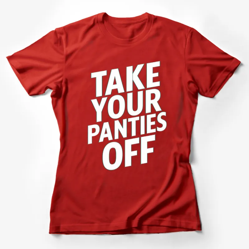 Bold Black and White T-Shirt, Funny Take Your Panties Off Quote Female T-Shirt