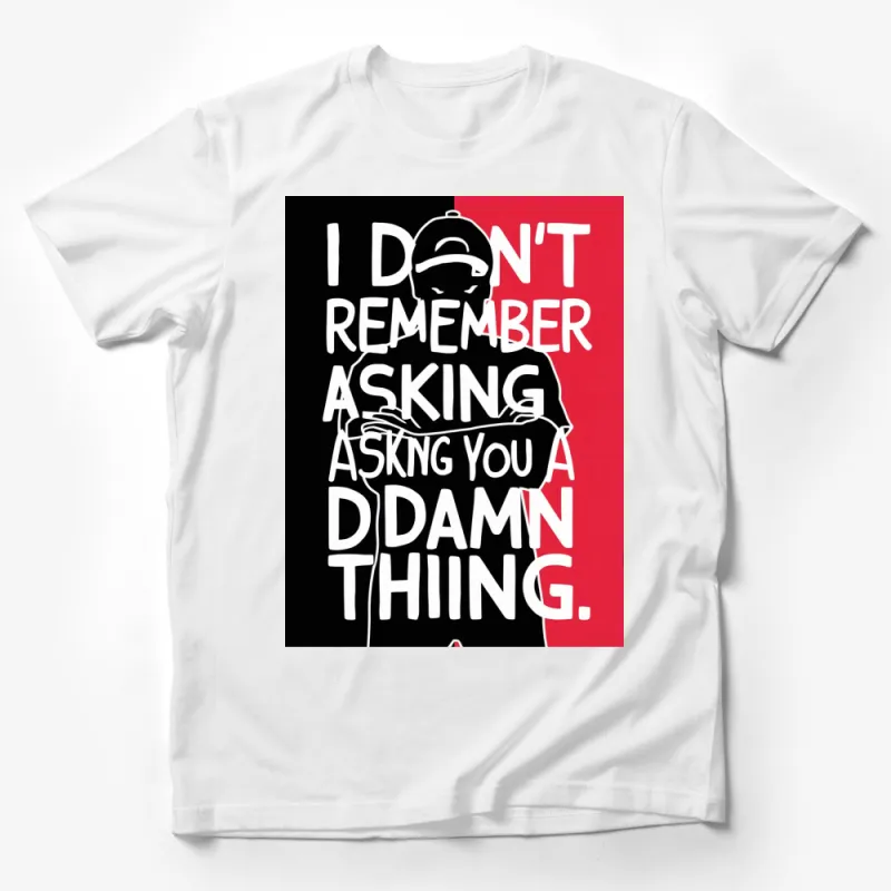 Bold Statement T-Shirt, I Don't Remember Asking You Quote, Black and White Graphic Tee, Unisex Male T-Shirt