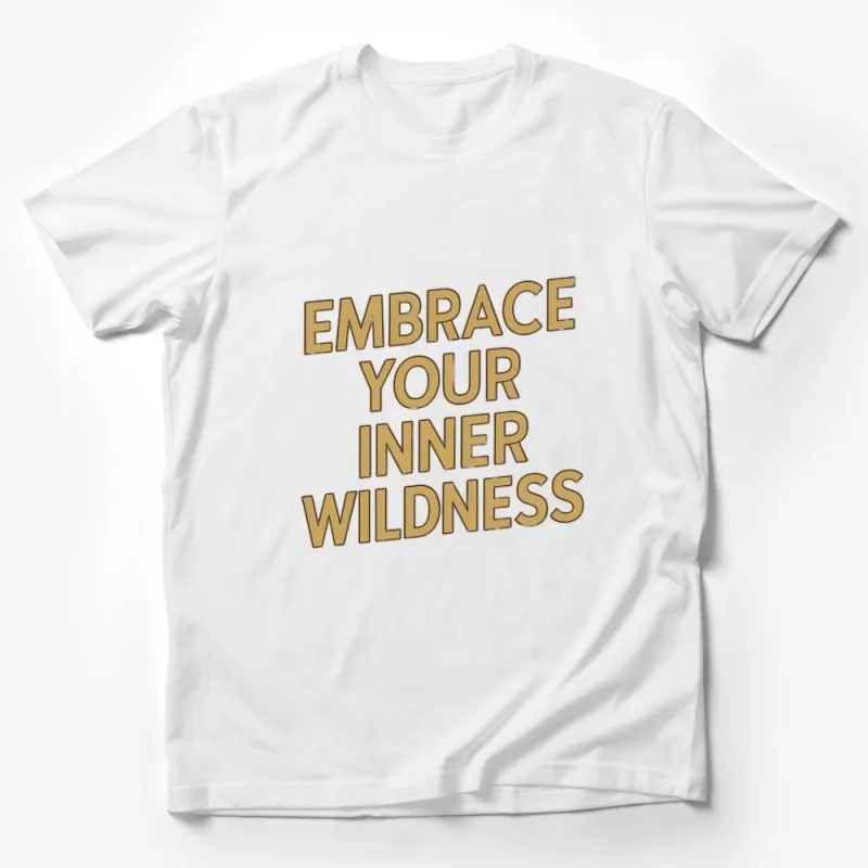 Embrace Your Inner Wildness Inspirational Quote Gold Text T-Shirt, Motivational Apparel for Men and Women Male T-Shirt