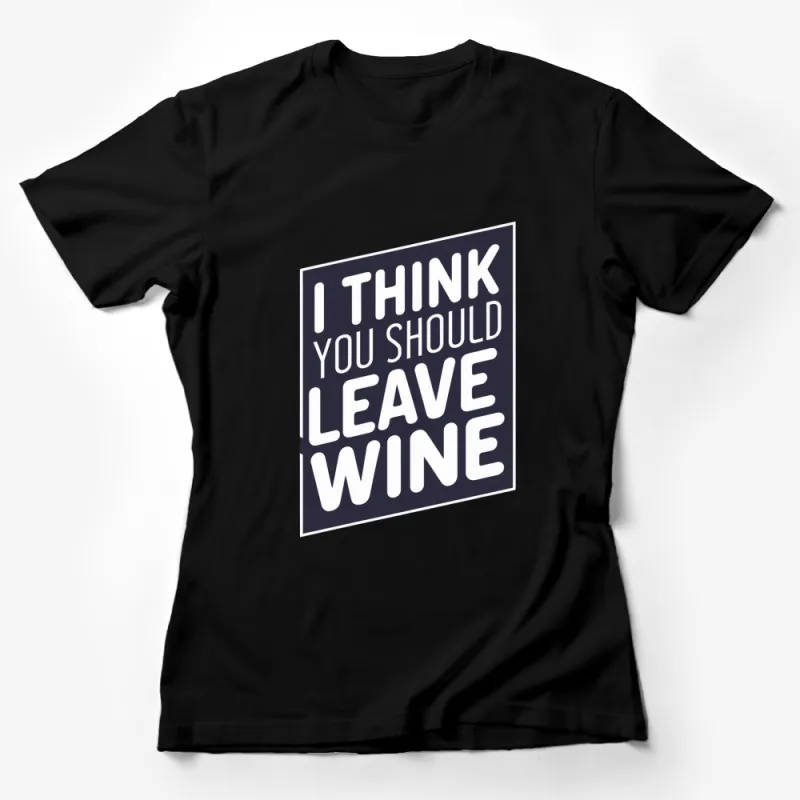 Funny Wine Lover T-Shirt, I Think You Should Leave Wine, Unisex Graphic Tee Female T-Shirt