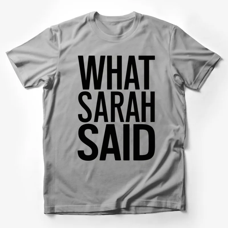 What Sarah Said Bold Text T-Shirt, Unisex Black and White Shirt Male T-Shirt