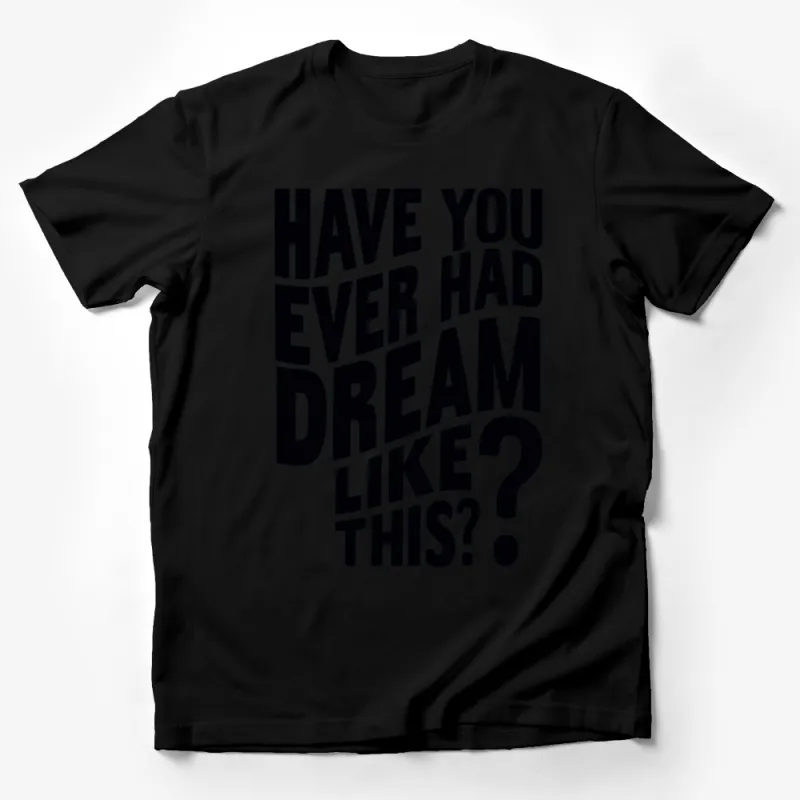 Inspirational Quote T-Shirt Have You Ever Had Dream Like This? Black and White Graphic Tee Male T-Shirt