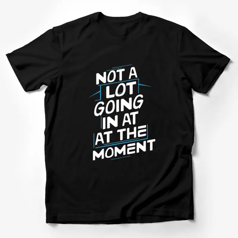 Not a Lot Going On At The Moment T-Shirt, Funny Quote Tee, Minimalist Black and White Design Male T-Shirt