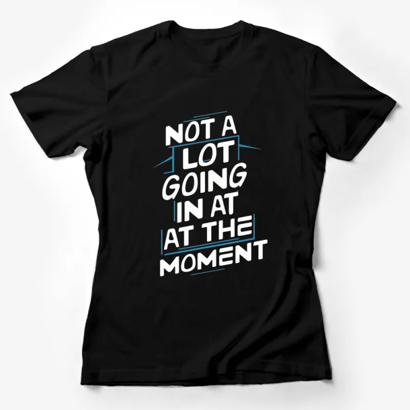 Not a Lot Going On At The Moment T-Shirt, Funny Quote Tee, Minimalist Black and White Design Female T-Shirt