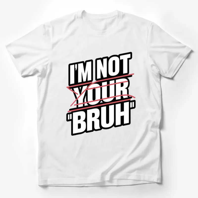 I'm Not Your Bruh Slogan T-Shirt, Bold Text Graphic Tee, White on Black Tee, Unisex Fashion Top Male T-Shirt