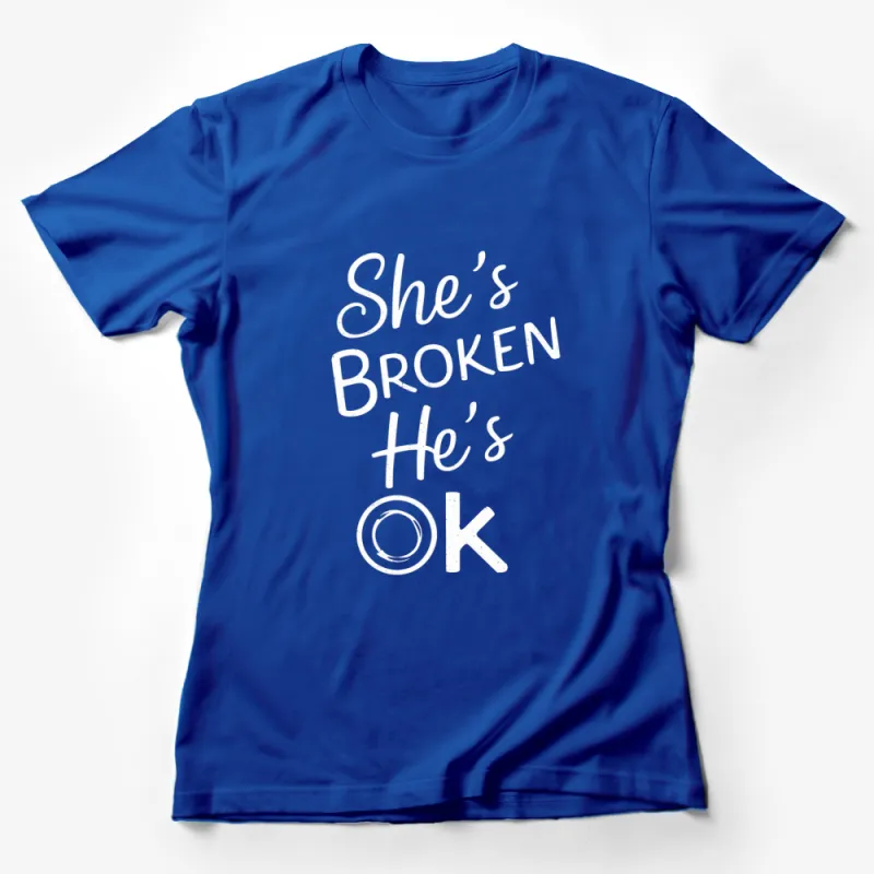 She's Broken He's Ok T-Shirt - Inspirational Quote Tee, Black and White Graphic Top, Unisex Female T-Shirt