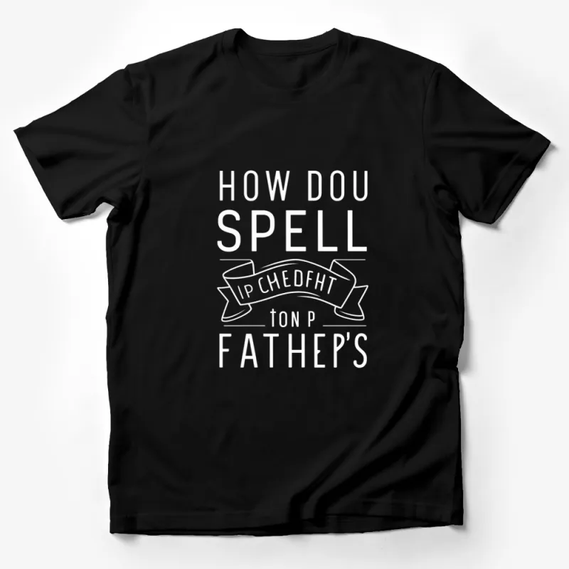 Unique How Do You Spell Father's Quote T-Shirt, Cool Dad Gift, Black Graphic Tee Male T-Shirt