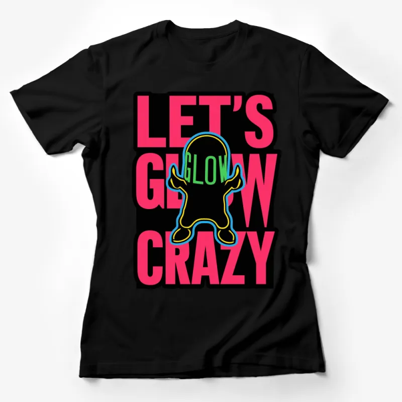 Let's Glow Crazy Neon Alien Graphic T-Shirt, Fun Party Tee, Bold Colorful Design Female T-Shirt