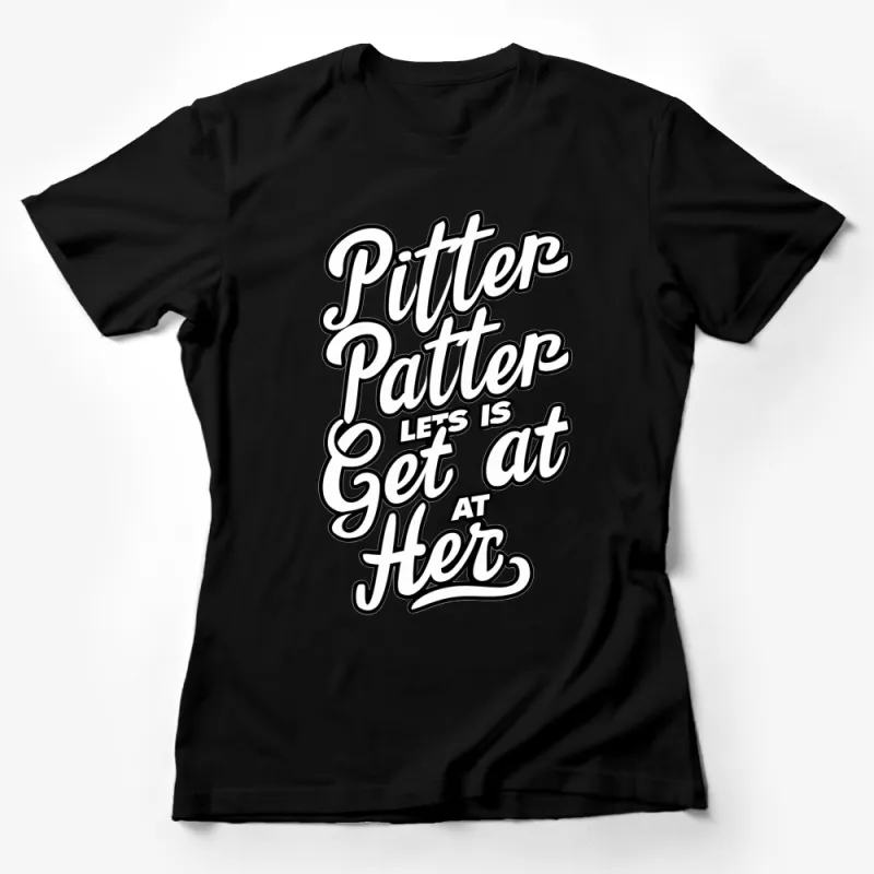 Pitter Patter Let's Get At Her T-Shirt, Funny Catchphrase Tee, Black and White Graphic Shirt, Unisex Female T-Shirt