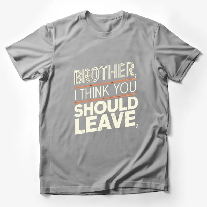 Brother, I Think You Should Leave Quote, Graphic T-Shirt, Bold Typography Tee, Black and White Male T-Shirt