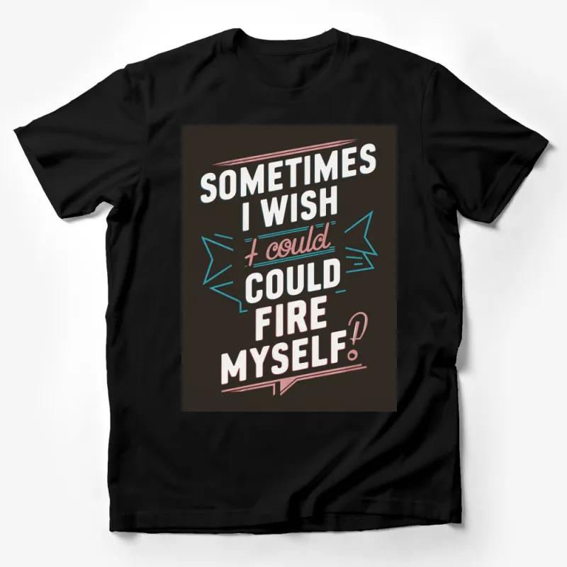 Vintage Style Sometimes I Wish I Could Fire Myself Text T-Shirt, Trendy Graphic Tee, Funny Office Quote Shirt, Unique Gift Idea Male T-Shirt