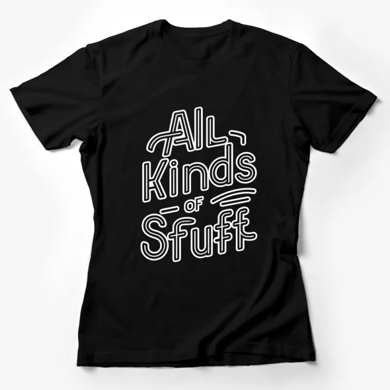 Trendy All Kinds of Stuff T-Shirt, Unisex Graphic Tee, Bold White Text on Black Shirt Female T-Shirt