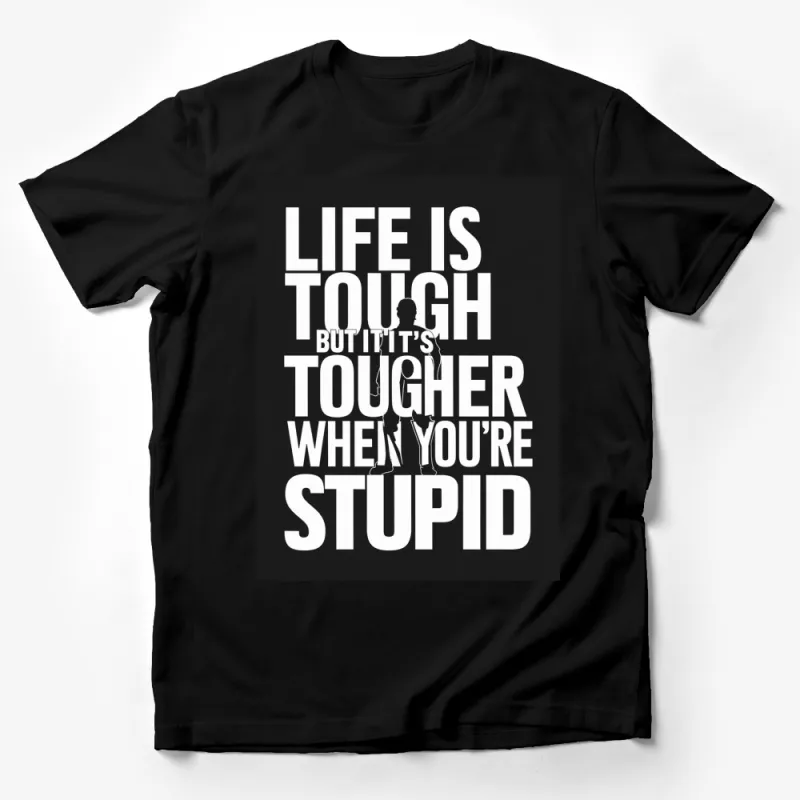 Life is Tough But It's Tougher When You're Stupid T-Shirt, Inspirational Quote Shirt, Funny Saying Tee, Black and White Male T-Shirt