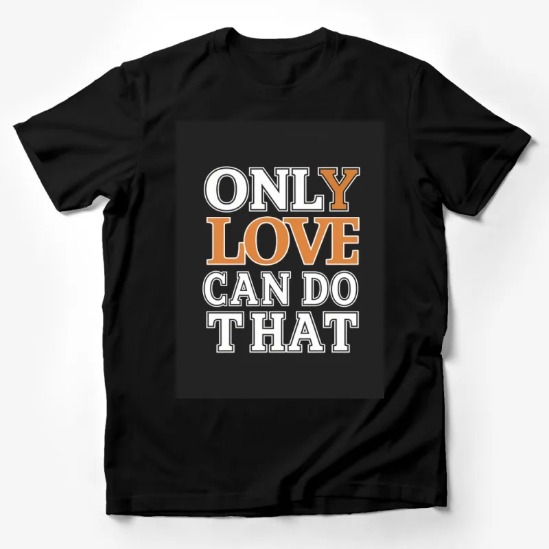 Trendy Graphic Tee Only Love Can Do That - Inspirational Quote Shirt, Unisex T-Shirt, Gift Idea Male T-Shirt