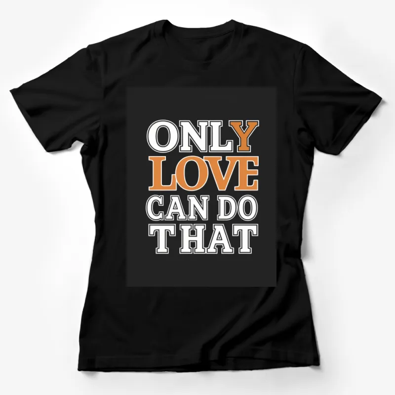 Trendy Graphic Tee Only Love Can Do That - Inspirational Quote Shirt, Unisex T-Shirt, Gift Idea Female T-Shirt