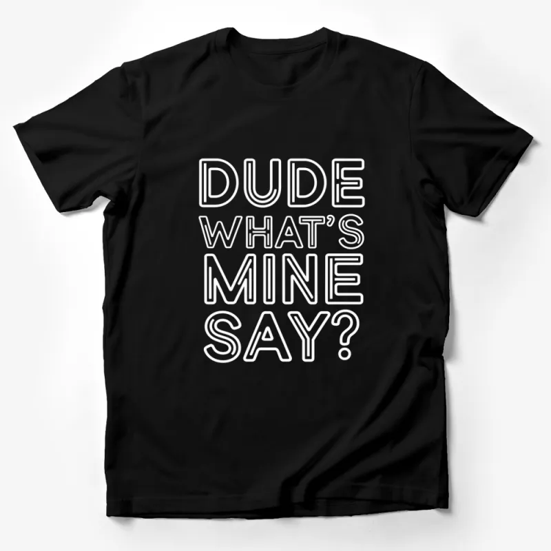 Funny Quote T-Shirt Dude What's Mine Say? Cool Retro Style Tee Male T-Shirt