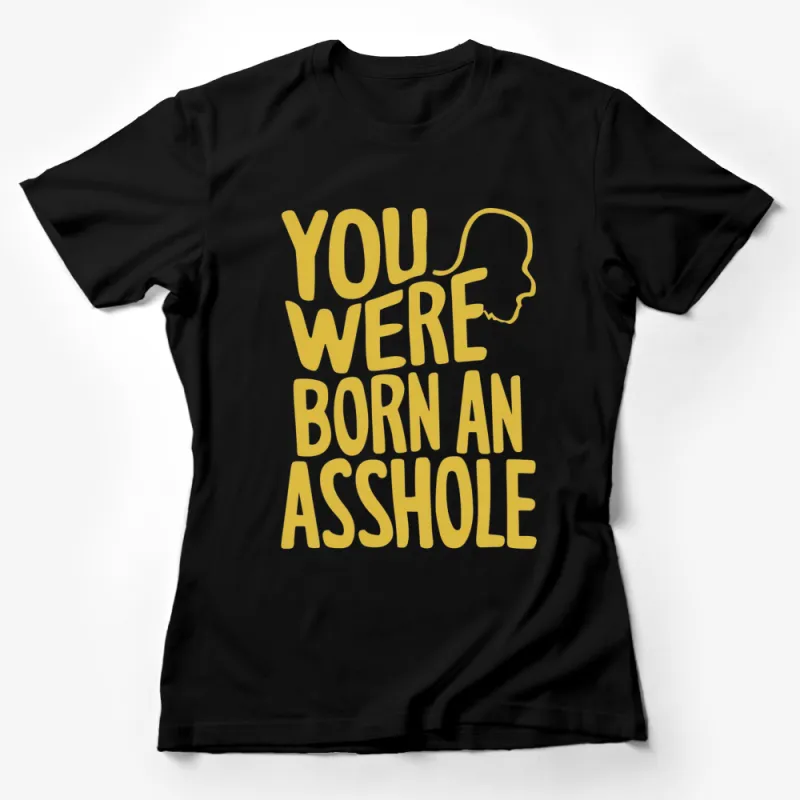 Bold Yellow Text You Were Born An Asshole T-Shirt, Unisex Graphic Tee, Statement Fashion Top Female T-Shirt