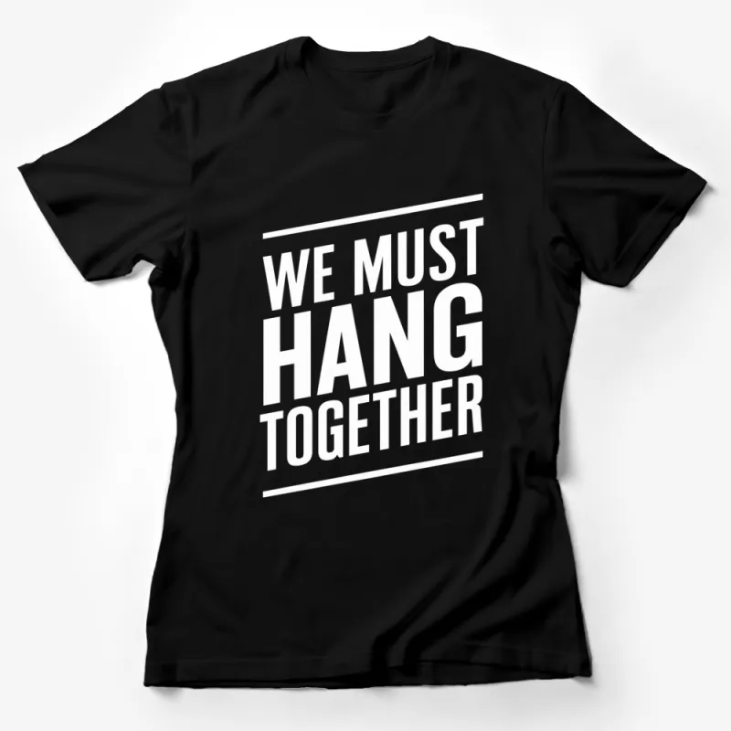 We Must Hang Together Slogan T-Shirt, Black and White Bold Text, Unisex Graphic Tee, Inspirational Quote Top Female T-Shirt