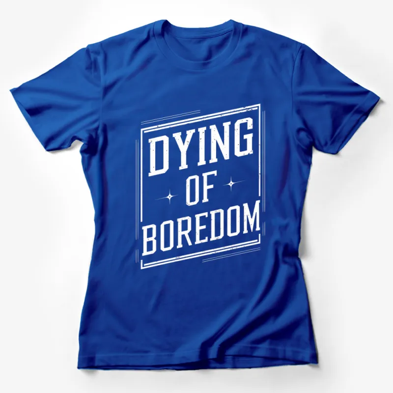 Dying of Boredom T-Shirt, Graphic Tee, Vintage Style Slogan, Casual Streetwear, Unisex Fashion Top Female T-Shirt