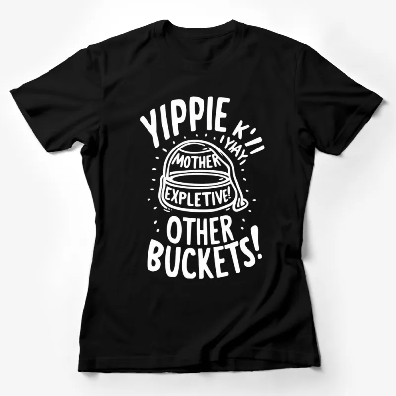 Yippie Ki-Yay Mother Buckets T-Shirt, Funny Quote Tee, Unique Graphic T-Shirt Design Female T-Shirt