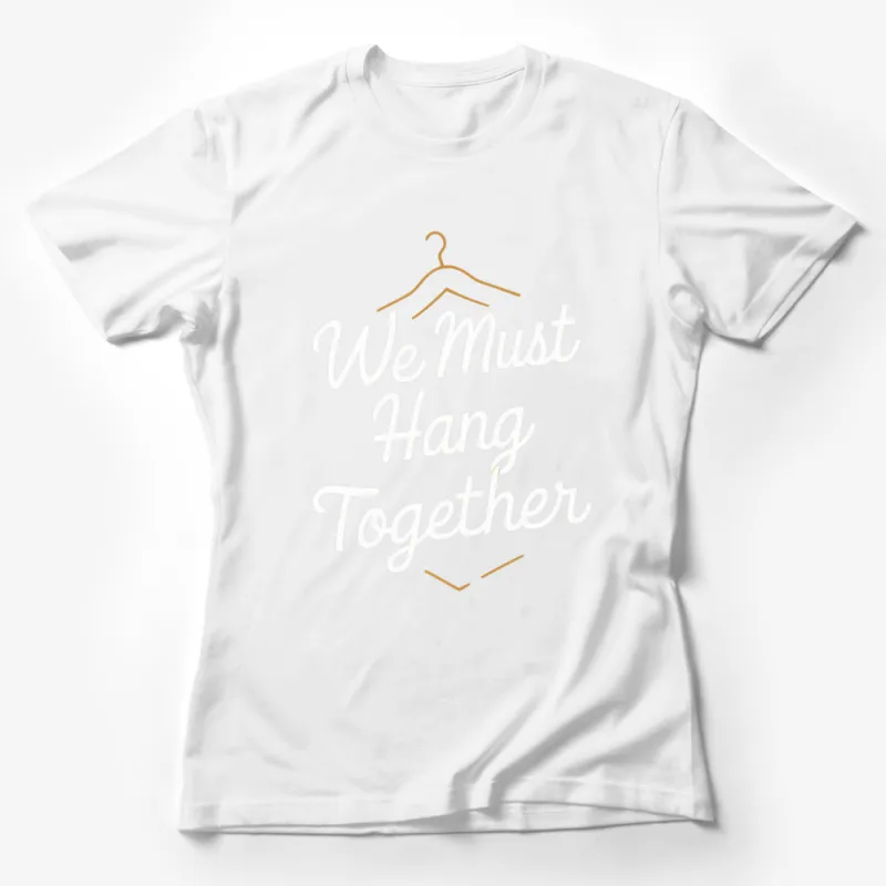 We Must Hang Together T-Shirt, Inspirational Quote Tee, Black and White Graphic Shirt, Unisex Fashion Top Female T-Shirt