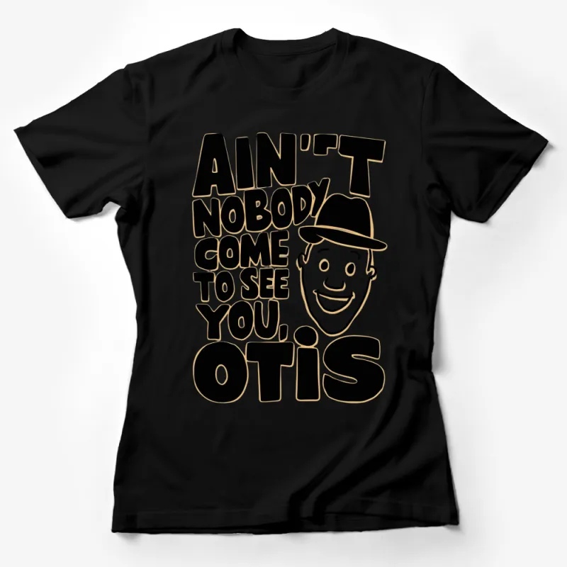 Ain't Nobody Come to See You Otis T-Shirt, Vintage Quote Tee, Unisex Graphic Shirt Female T-Shirt