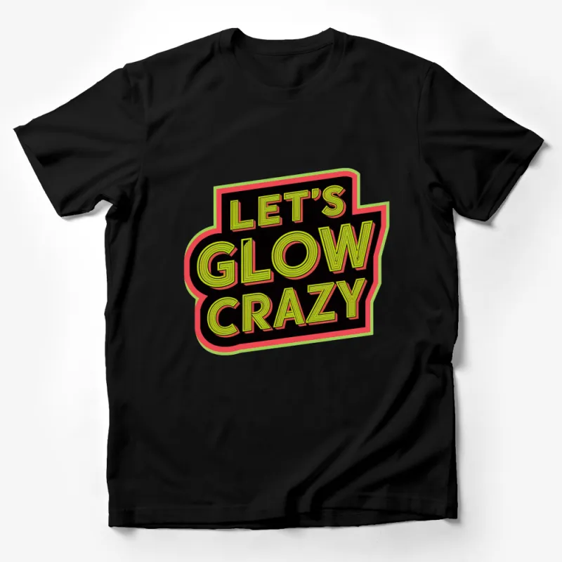 Let's Glow Crazy T-Shirt, Neon Party Tee, Fun Night Out Apparel, Bright Graphic Shirt Male T-Shirt