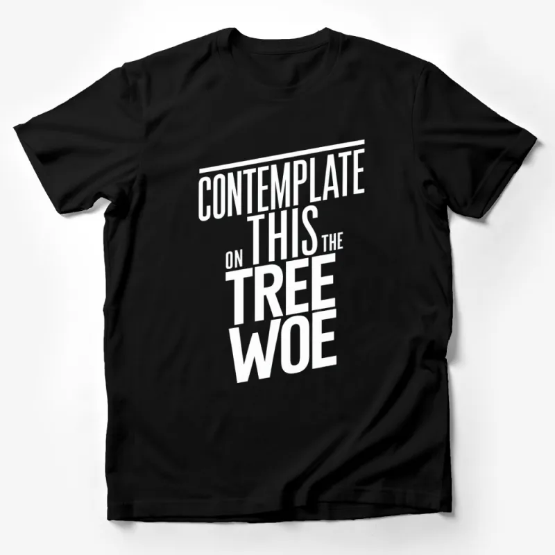 Contemplate on This Tree Woe T-Shirt, Modern Typographic Design Tee, Bold Black and White Shirt Male T-Shirt