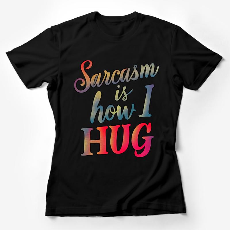 Funny Sarcasm T-Shirt, Colorful Sarcastic Quote, Unisex Humor Tee, Casual Comfortable Fashion, Gift Idea Female T-Shirt