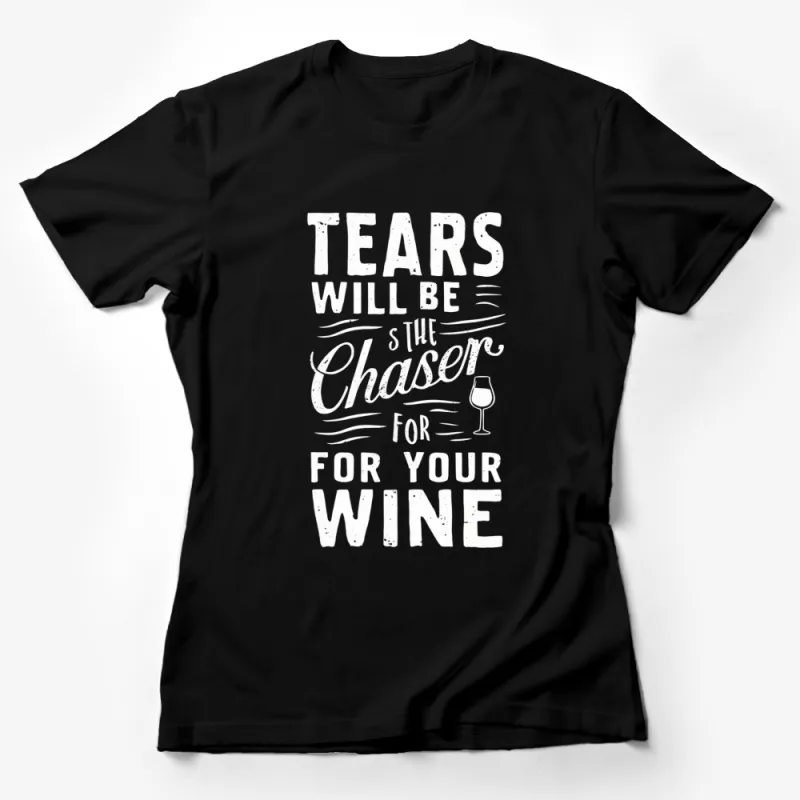 Tears Will Be The Chaser For Your Wine Quote T-Shirt, Vintage Typography, Wine Lovers Gift, Unisex Tee Female T-Shirt