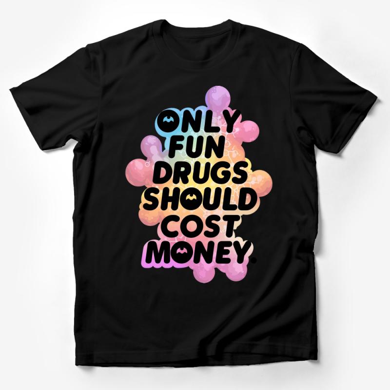 Colorful Statement T-Shirt, Only Fun Drugs Should Cost Money, Bold Graphic Tee, Unisex Shirt for Parties Male T-Shirt