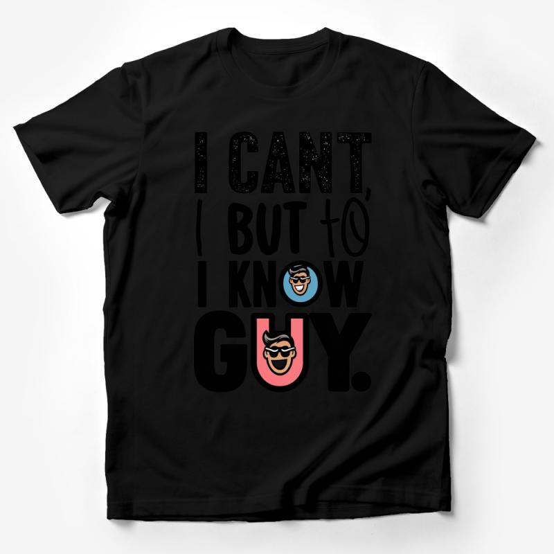 Funny Quote T-Shirt, I Can't But I Know A Guy, Humorous Graphic Tee, Unisex Shirt Gift Male T-Shirt