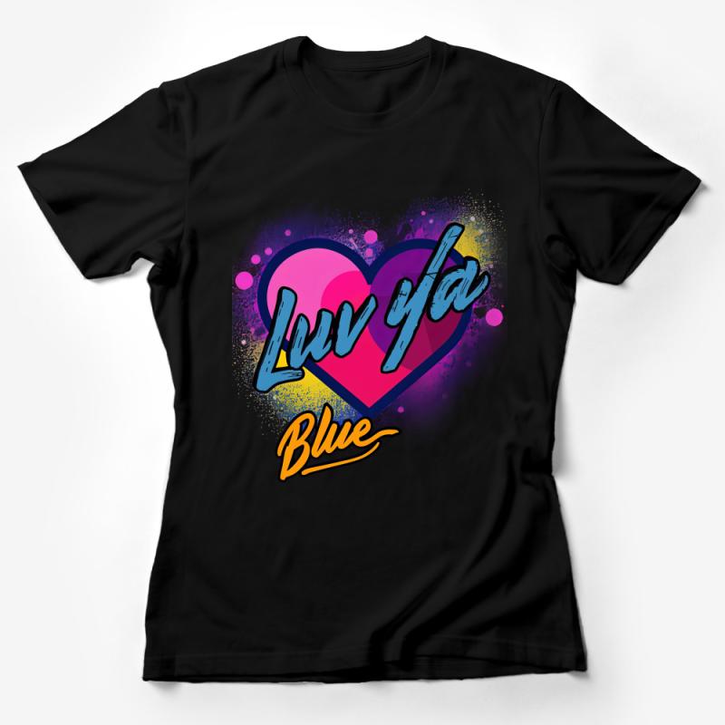 Luv Ya Blue Graphic Tee, Vibrant Heart Design, Colorful Love Statement Shirt, Casual Fashion Top, Unisex T-Shirt Female T-Shirt