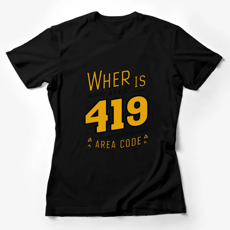 Area Code 419 T-Shirt, Where Is Area 419 Graphic Tee, Bold Yellow and Black Design Female T-Shirt