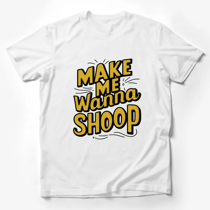 Make Me Wanna Shoop T-Shirt, Bold Text Graphic Tee, Unisex Statement Shirt, Casual Streetwear Male T-Shirt