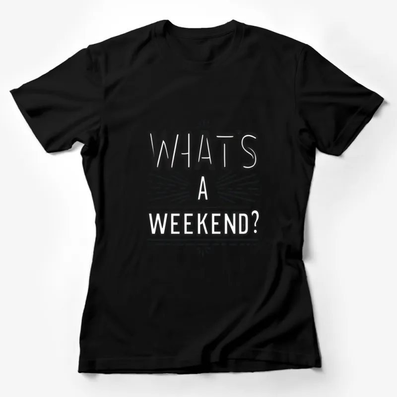 What's A Weekend? Funny Quote T-Shirt, Casual Wear for Weekends, Unisex Tee Female T-Shirt