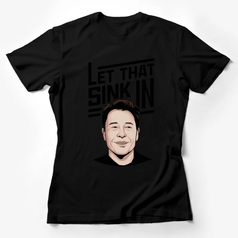 Elon Musk Inspirational Quote T-Shirt, Let That Sink In Graphic Tee, Entrepreneur Motivational Shirt, Tech Icon Apparel Female T-Shirt