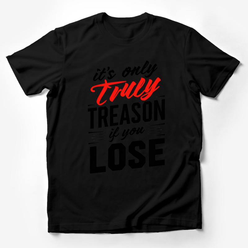 Patriotic T-Shirt, It's Only Treason If You Lose, Bold Statement Tee, American History Quote, Unisex Graphic Shirt, Revolutionary War Inspired Male T-Shirt