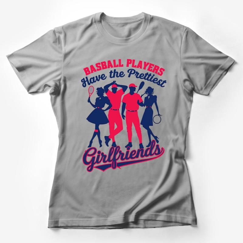 Baseball Players Have the Prettiest Girlfriends T-Shirt, Funny Sports Tee, Casual Athletic Apparel, Gift for Him Female T-Shirt