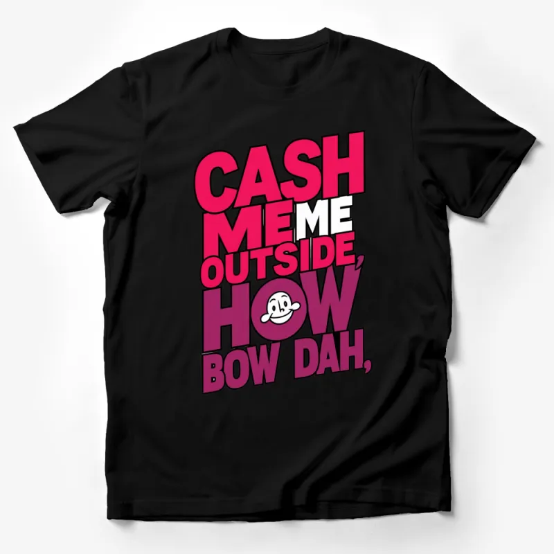 Funny Cash Me Outside How Bow Dah Quote T-Shirt, Internet Meme Tee, Trendy Pop Culture Shirt Male T-Shirt