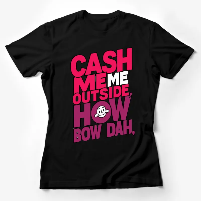 Funny Cash Me Outside How Bow Dah Quote T-Shirt, Internet Meme Tee, Trendy Pop Culture Shirt Female T-Shirt