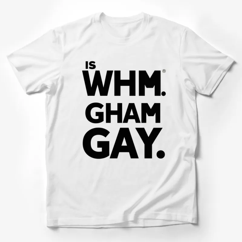 Bold Statement T-Shirt IS WHM. GHAM GAY. White on Black Tee, Unisex Graphic Shirt, Modern Typographic Fashion Trend Male T-Shirt