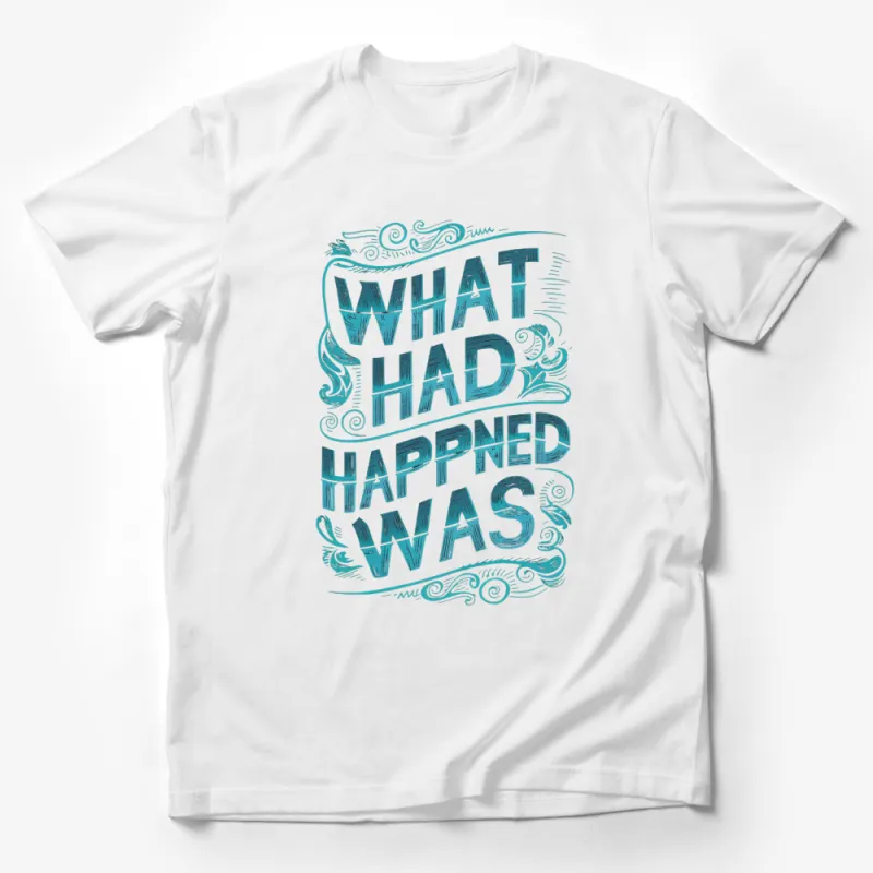 What Had Happened Was Quote T-Shirt, Funny Statement Tee, Trendy Typography Top, Unique Graphic Shirt Male T-Shirt