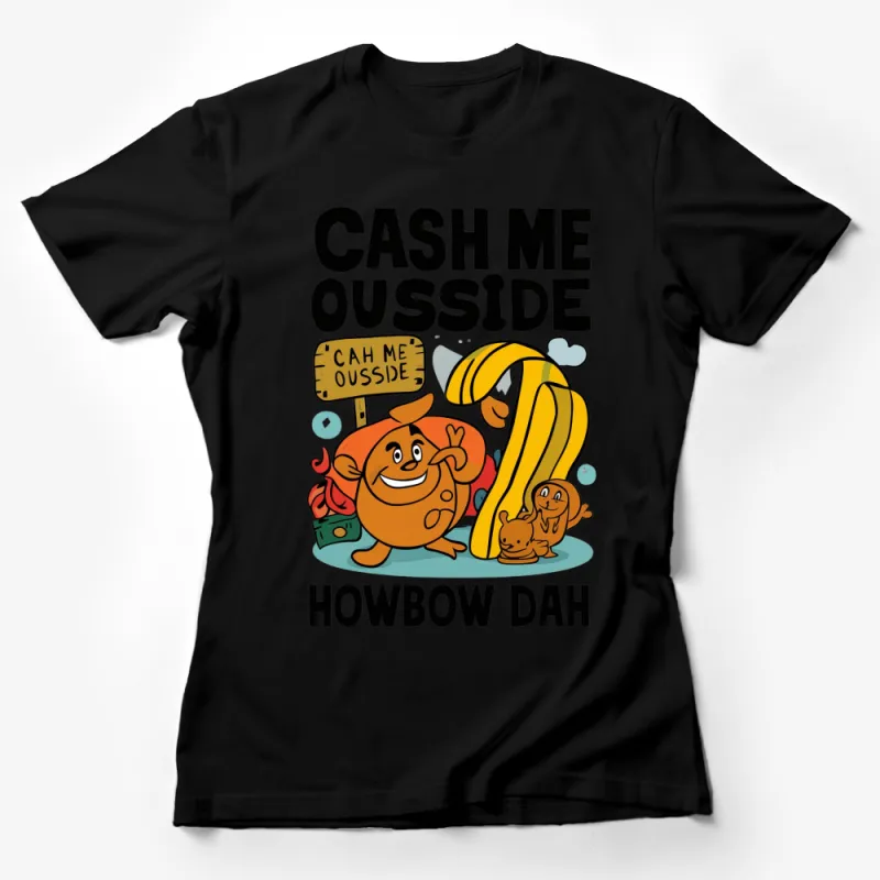 Cash Me Ousside Howbow Dah Funny Quote T-Shirt, Cartoon Graphic Tee, Unisex Female T-Shirt