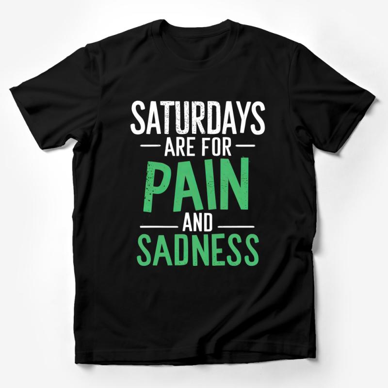 Saturday Casual Tee, Pain And Sadness Quote, Graphic T-Shirt, Weekend Vibes, Unisex Clothing Male T-Shirt