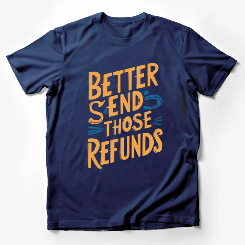 Better Send Those Refunds Orange Blue T-Shirt, Funny Quote Tee, Unisex Graphic T-Shirt Male T-Shirt